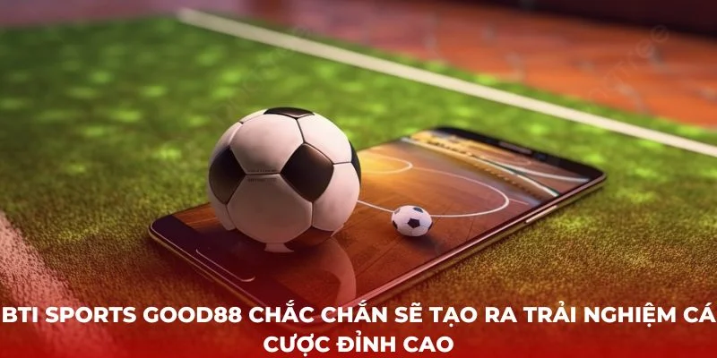 bti-sports-good88-chac-chan-se-tao-ra-trai-nghiem-ca-cuoc-dinh-cao